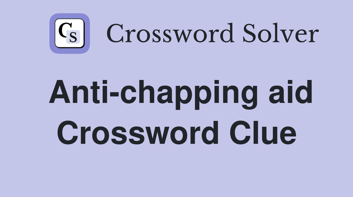 Anti-chapping aid Crossword Clue