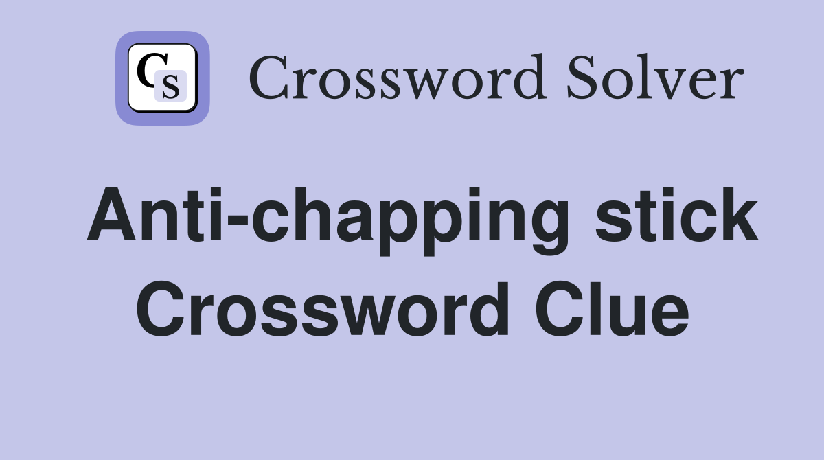 Anti-chapping stick Crossword Clue