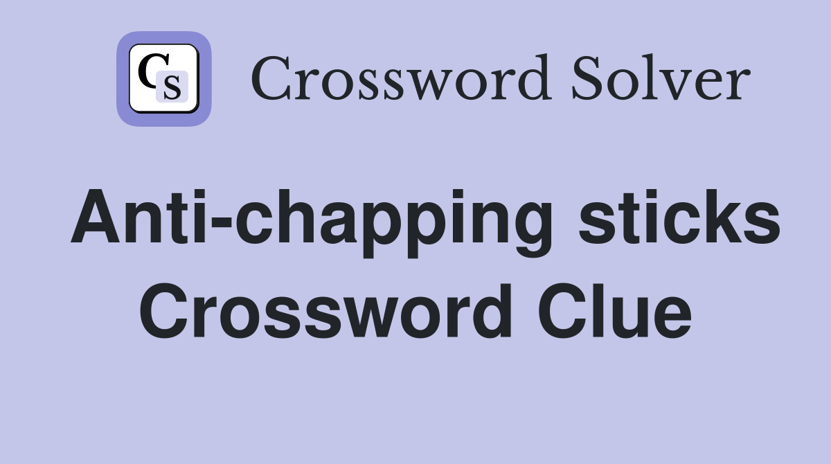 Anti-chapping sticks Crossword Clue