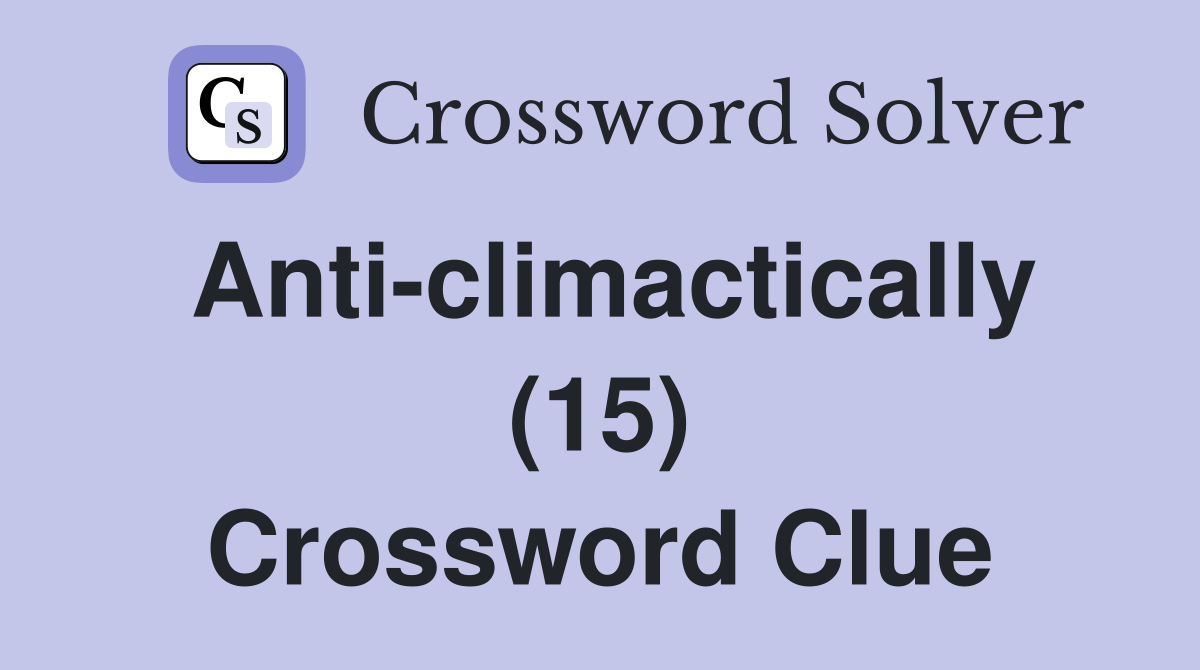 Anti-climactically (15) Crossword Clue