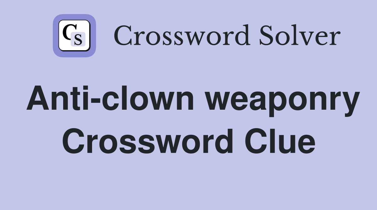 Anti-clown weaponry Crossword Clue
