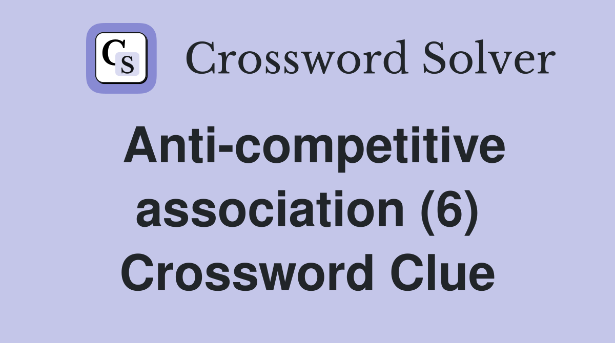 Anti-competitive association (6) Crossword Clue