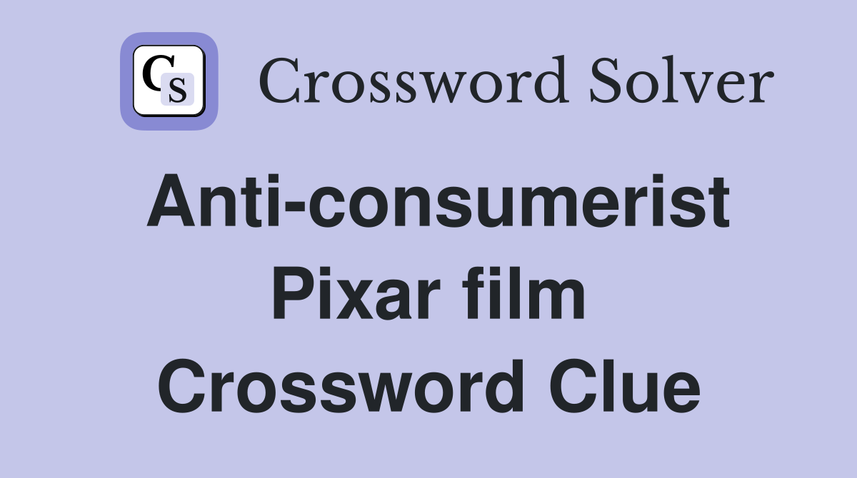 Anti-consumerist Pixar film Crossword Clue