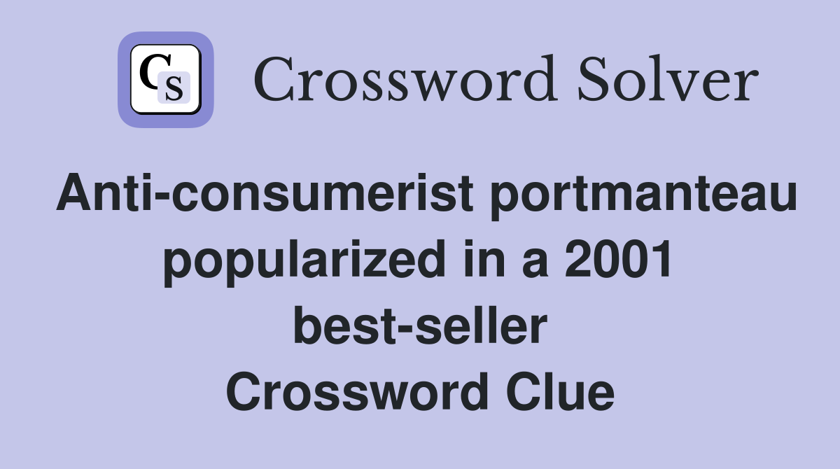 Anti-consumerist portmanteau popularized in a 2001 best-seller Crossword Clue