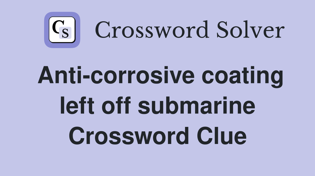 Anti-corrosive coating left off submarine Crossword Clue