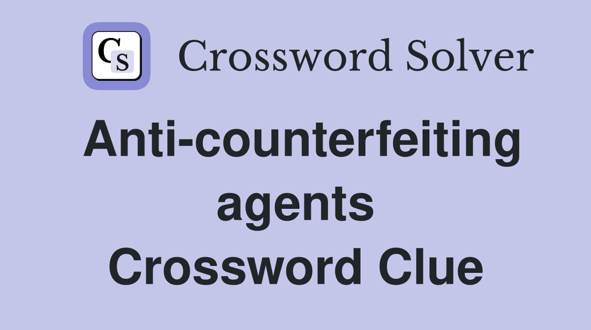 Anti-counterfeiting agents Crossword Clue
