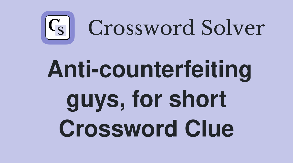 Anti-counterfeiting guys, for short Crossword Clue