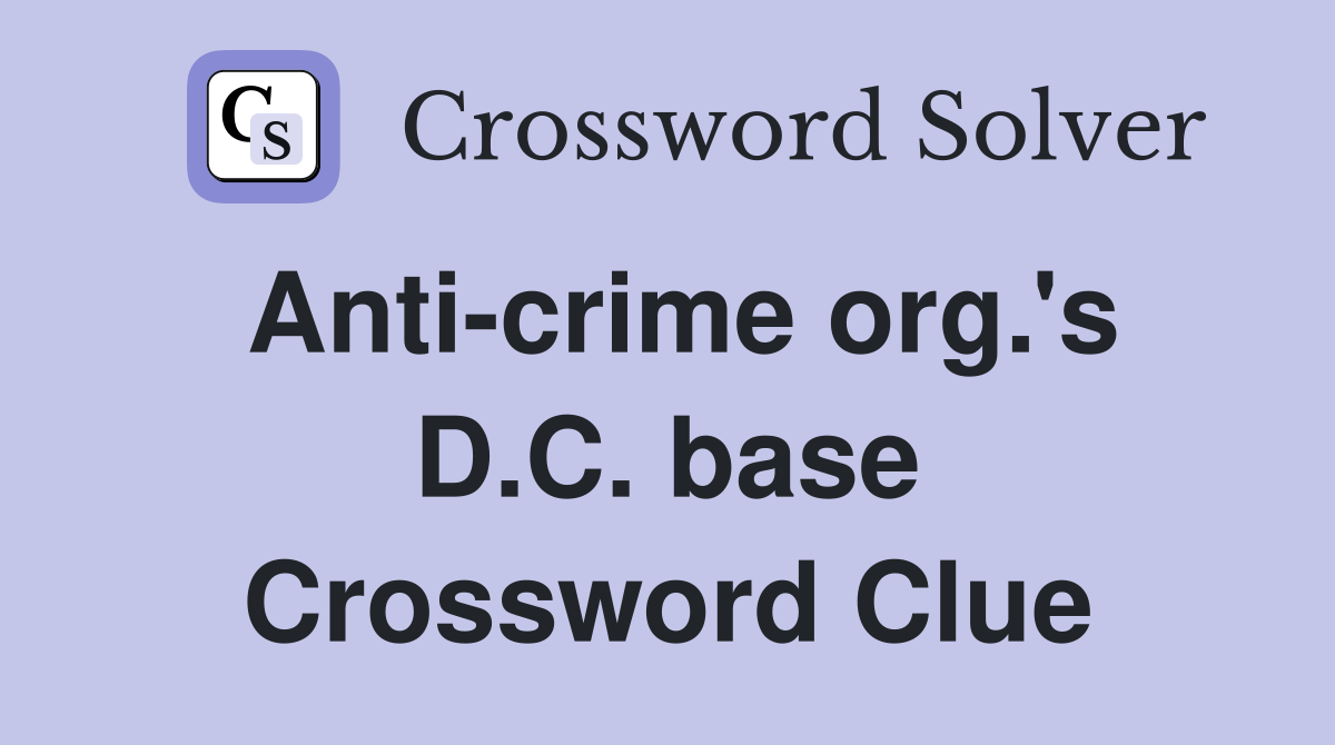 Anti-crime org.'s D.C. base Crossword Clue