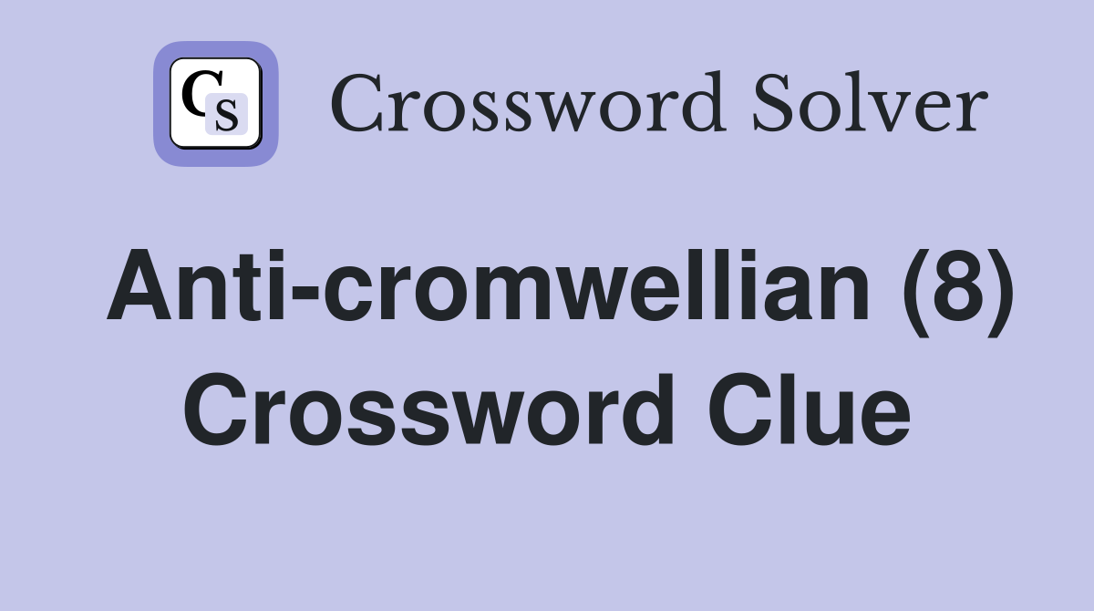 Anti-cromwellian (8) Crossword Clue