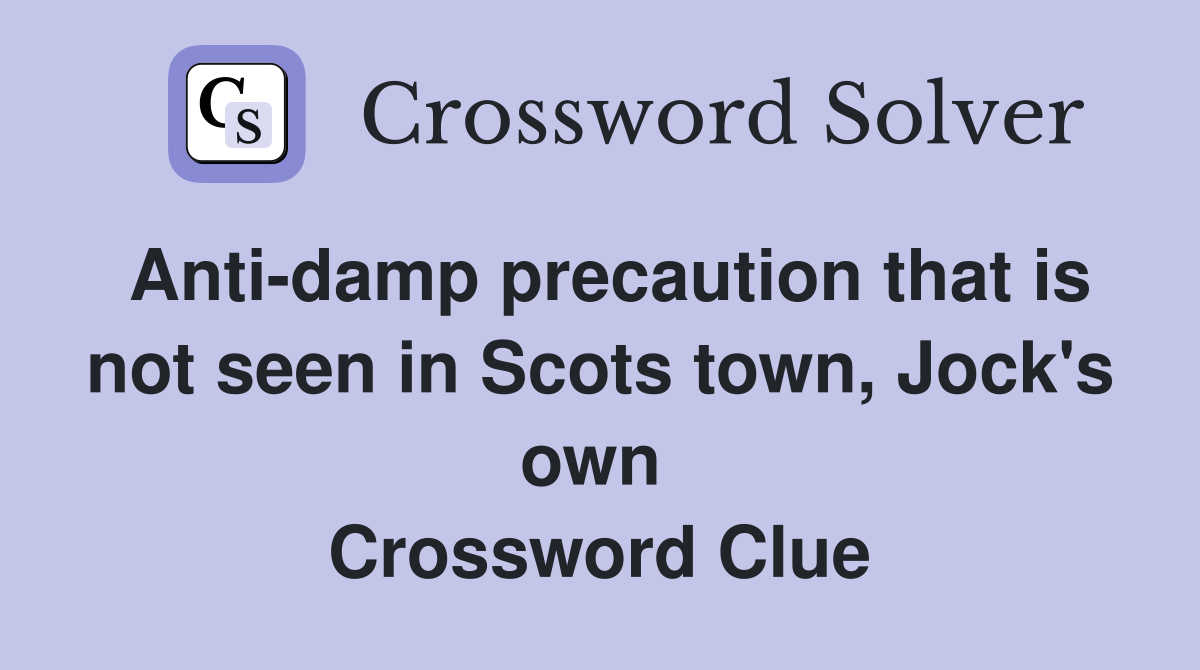 Anti-damp precaution that is not seen in Scots town, Jock's own  Crossword Clue