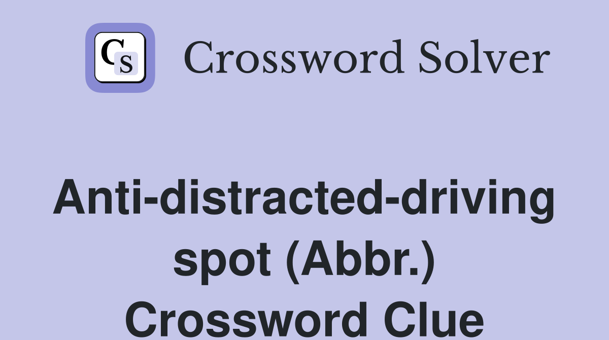 Anti-distracted-driving spot (Abbr.) Crossword Clue