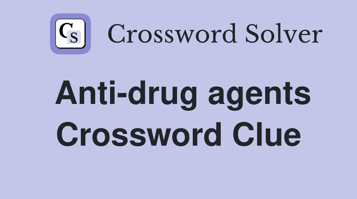 Anti-drug agents Crossword Clue
