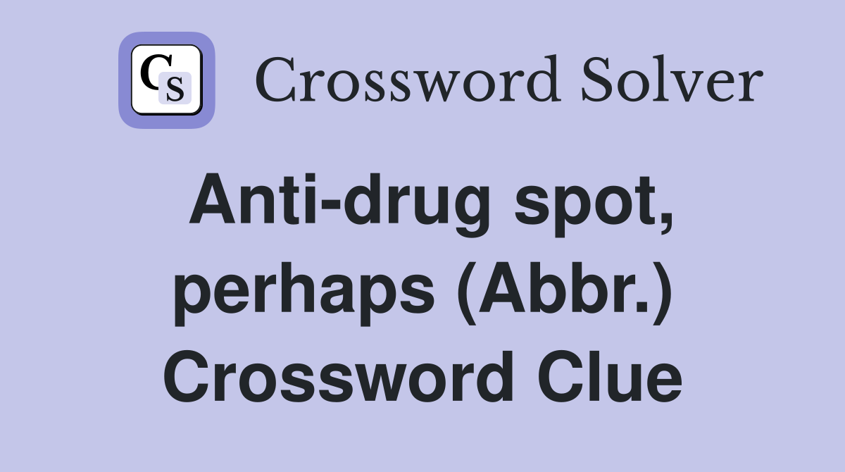 Anti-drug spot, perhaps (Abbr.) Crossword Clue