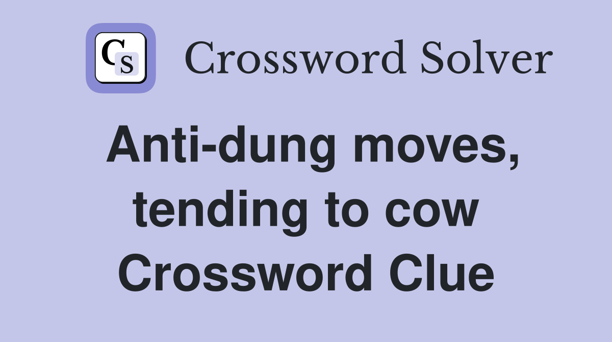Anti-dung moves, tending to cow Crossword Clue