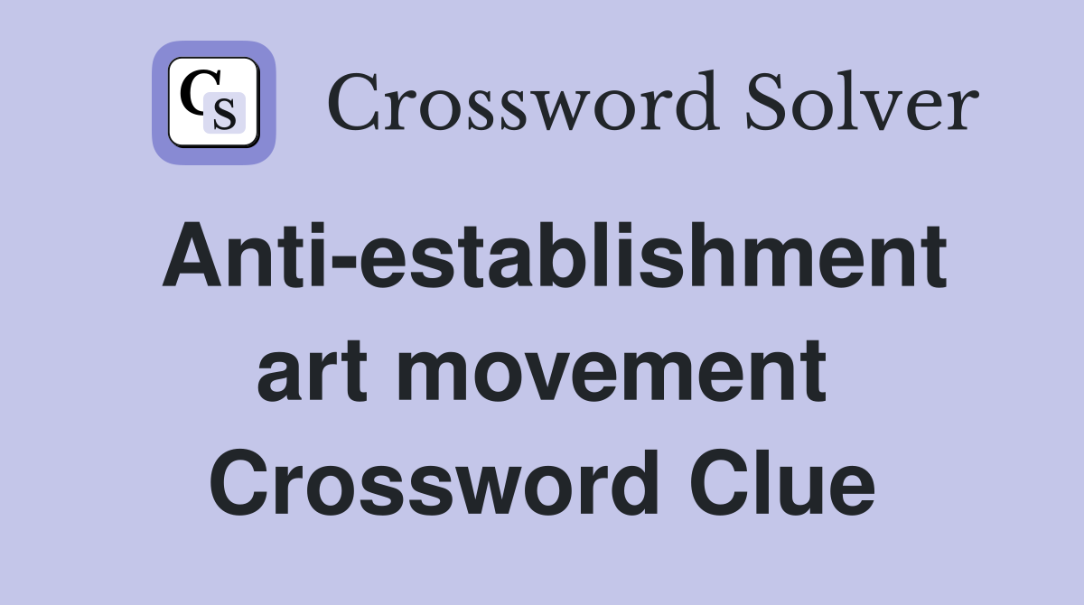 Anti-establishment art movement Crossword Clue