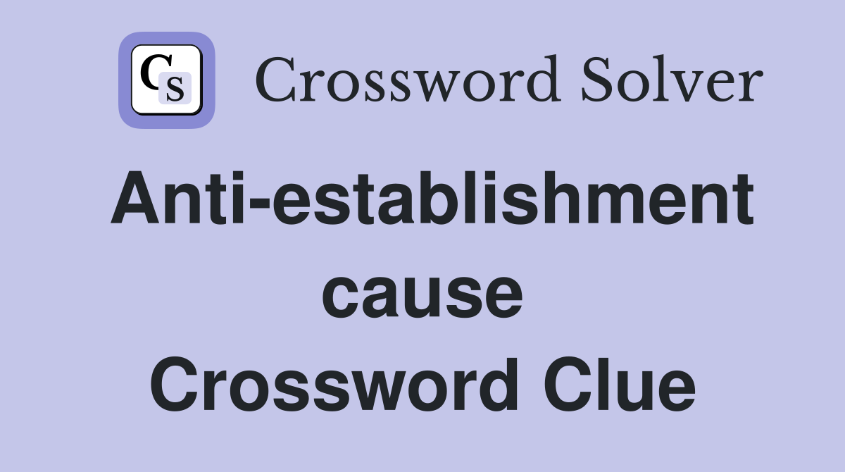 Anti-establishment cause Crossword Clue