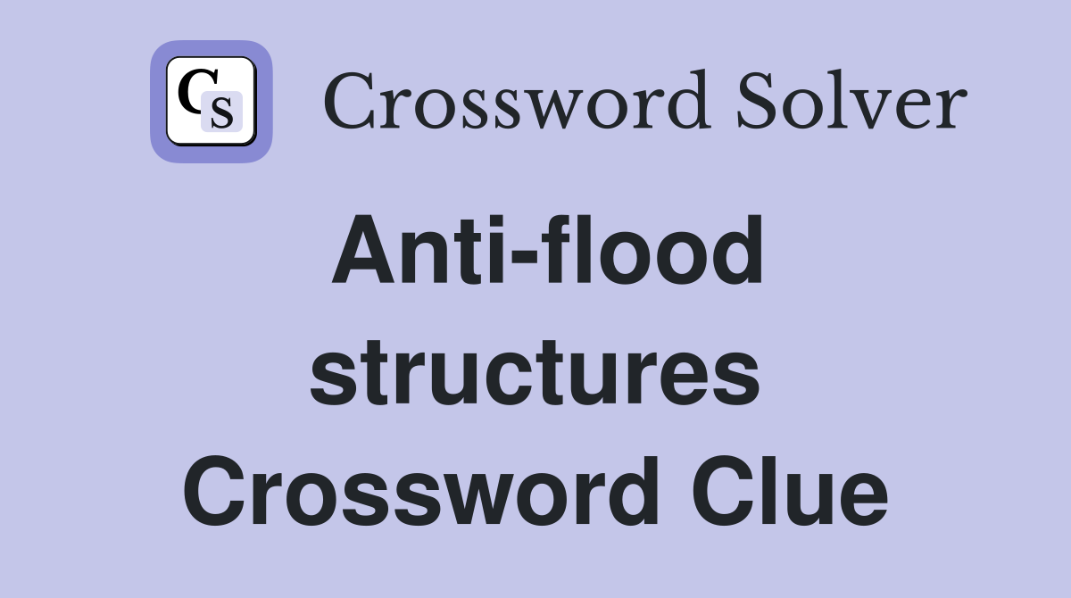 Anti-flood structures Crossword Clue
