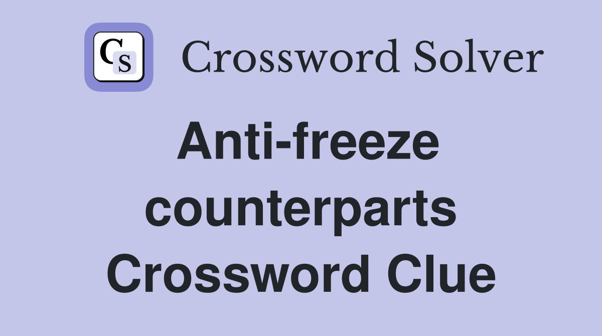 Anti freeze counterparts Crossword Clue Answers Crossword Solver