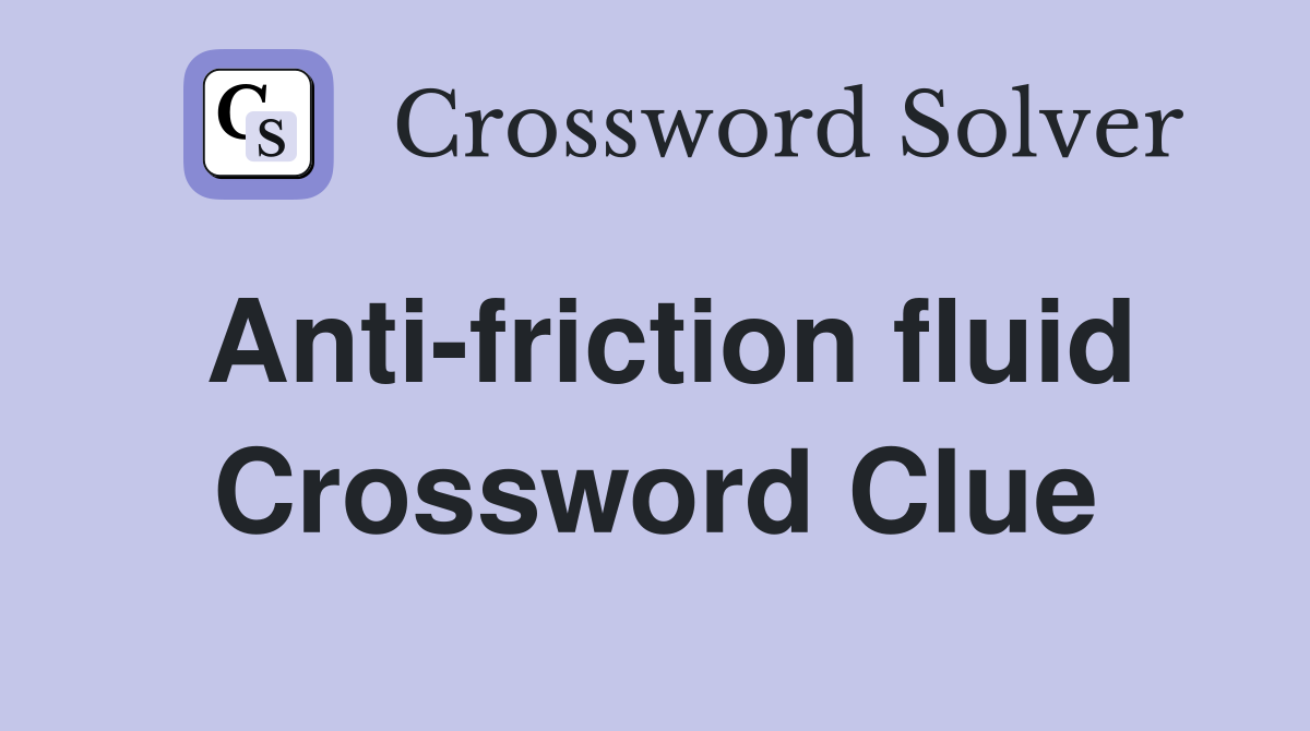 Anti-friction fluid Crossword Clue