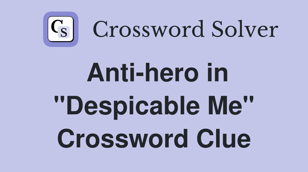 Anti-hero in "Despicable Me" Crossword Clue