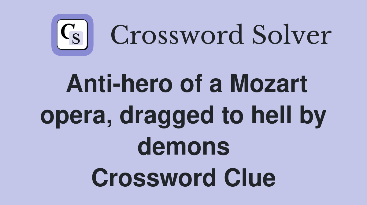 Anti-hero of a Mozart opera, dragged to hell by demons Crossword Clue