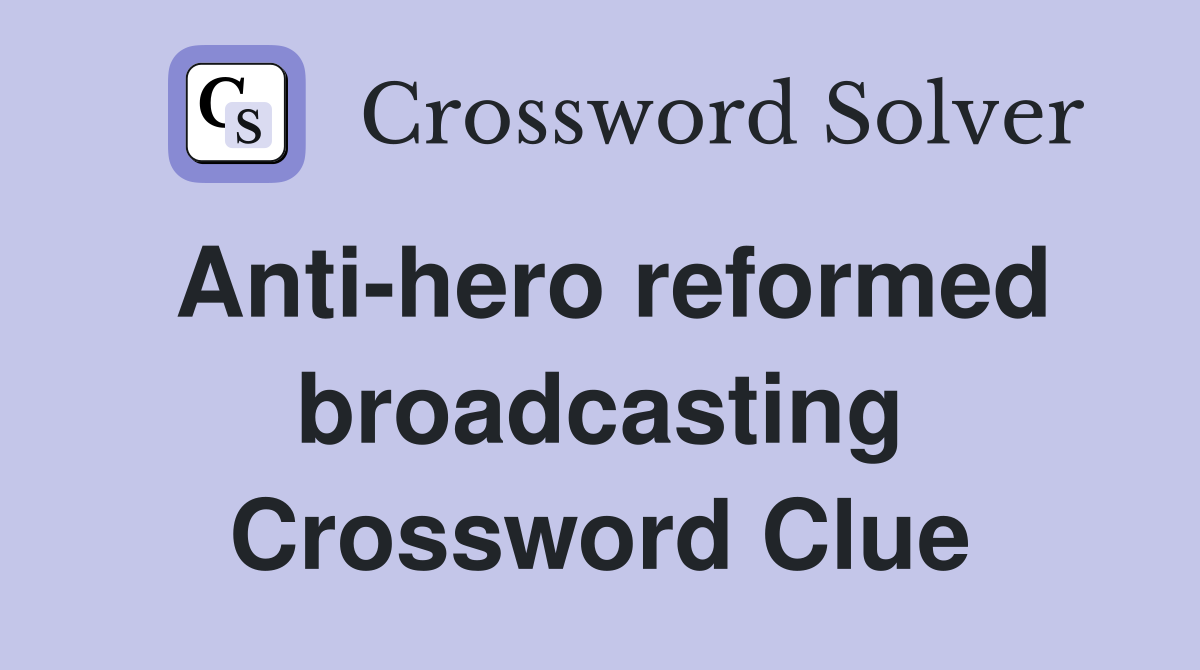 Anti-hero reformed broadcasting Crossword Clue