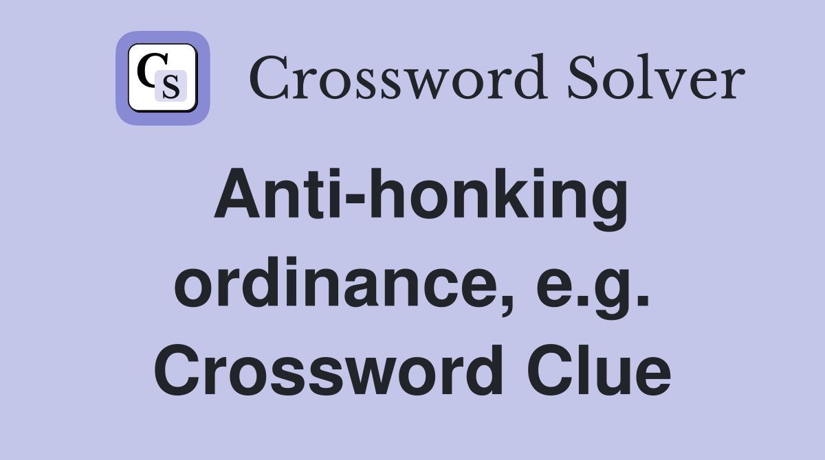Anti-honking ordinance, e.g. Crossword Clue