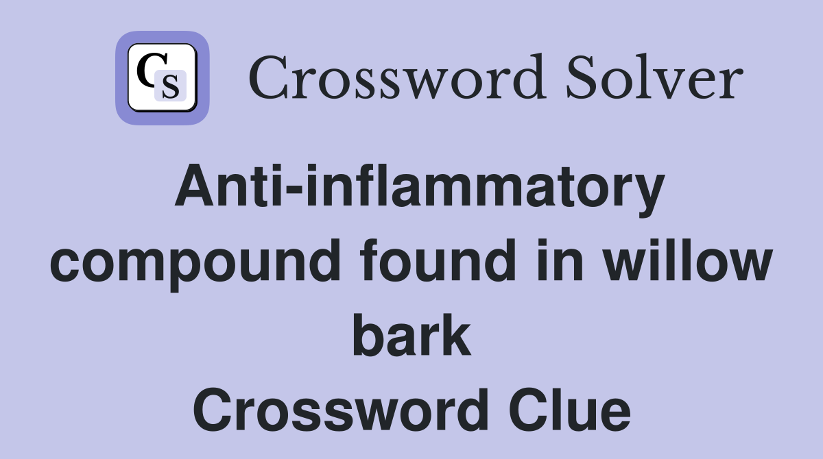 Anti-inflammatory compound found in willow bark Crossword Clue