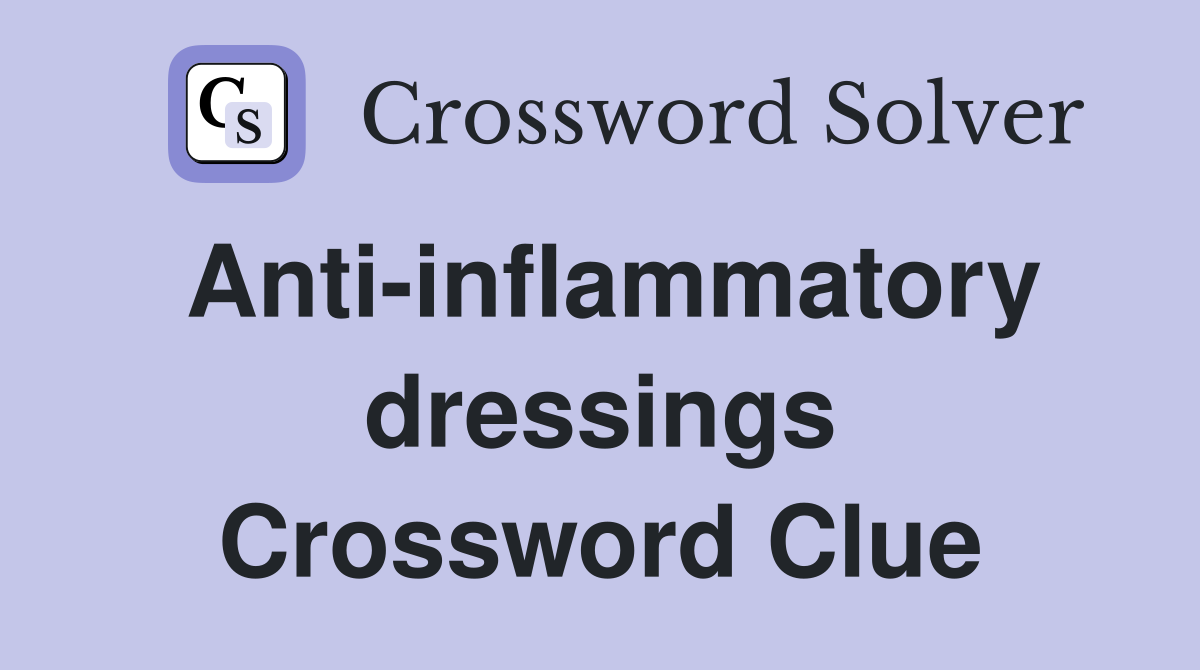Anti-inflammatory dressings Crossword Clue
