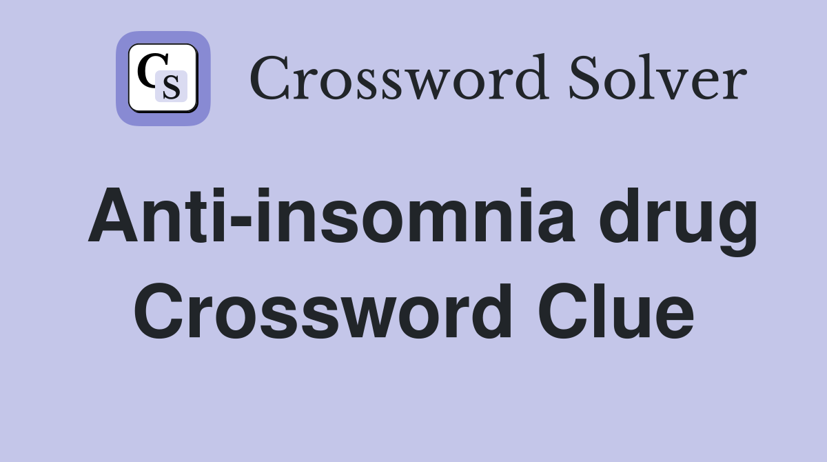 Anti-insomnia drug Crossword Clue