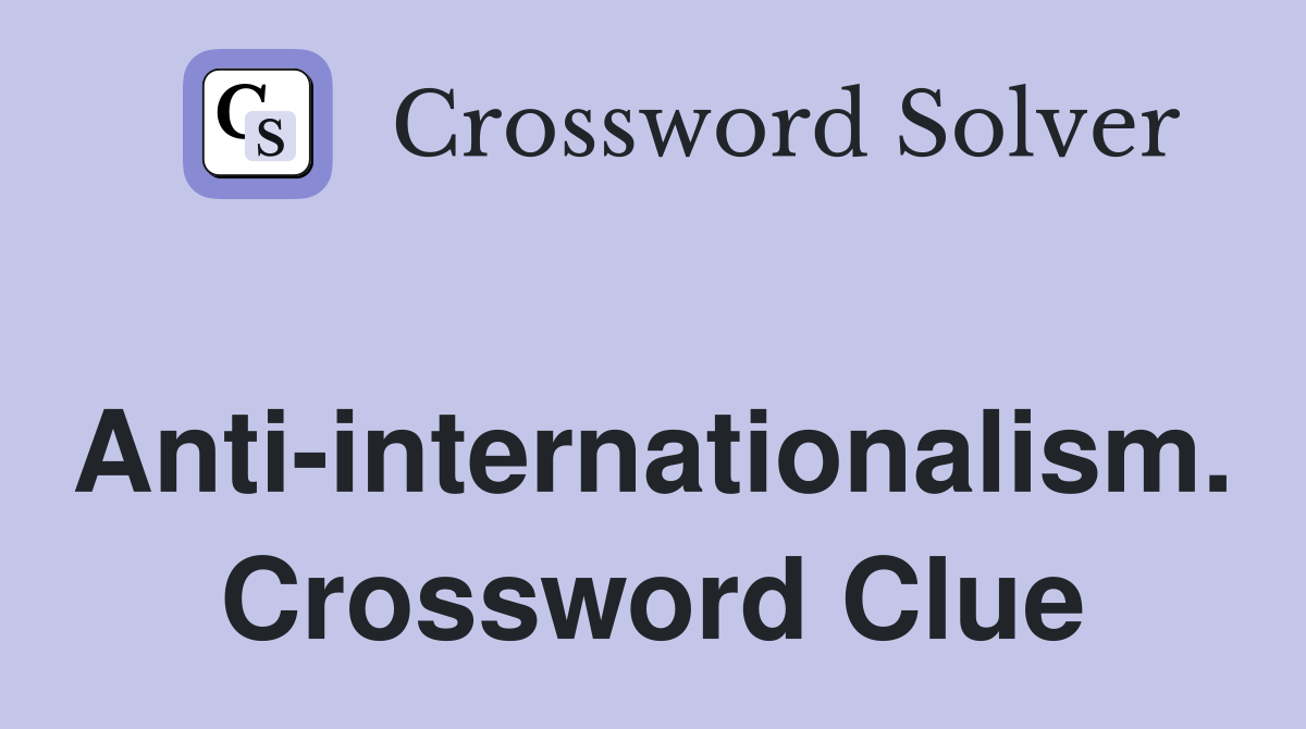 Anti-internationalism. Crossword Clue