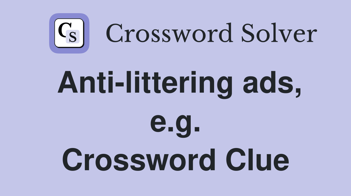 Anti-littering ads, e.g. Crossword Clue