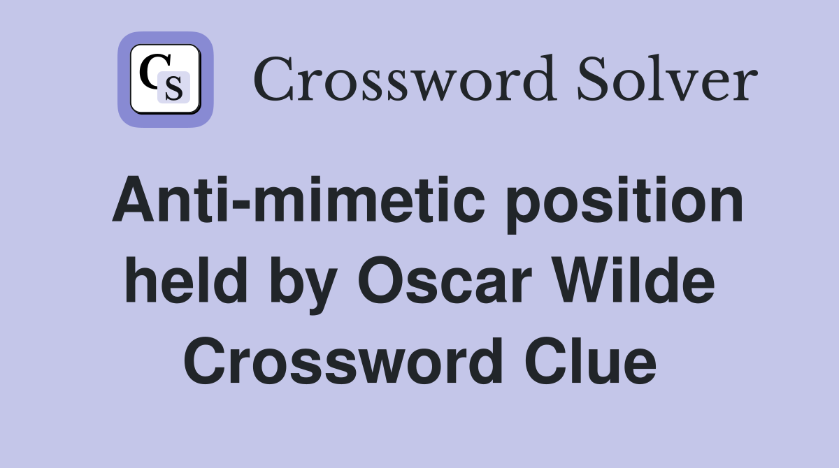 Anti mimetic position held by Oscar Wilde Crossword Clue Answers