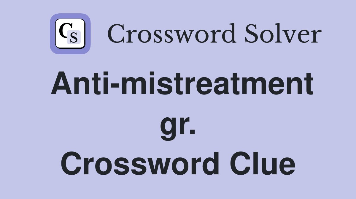 Anti-mistreatment gr. Crossword Clue