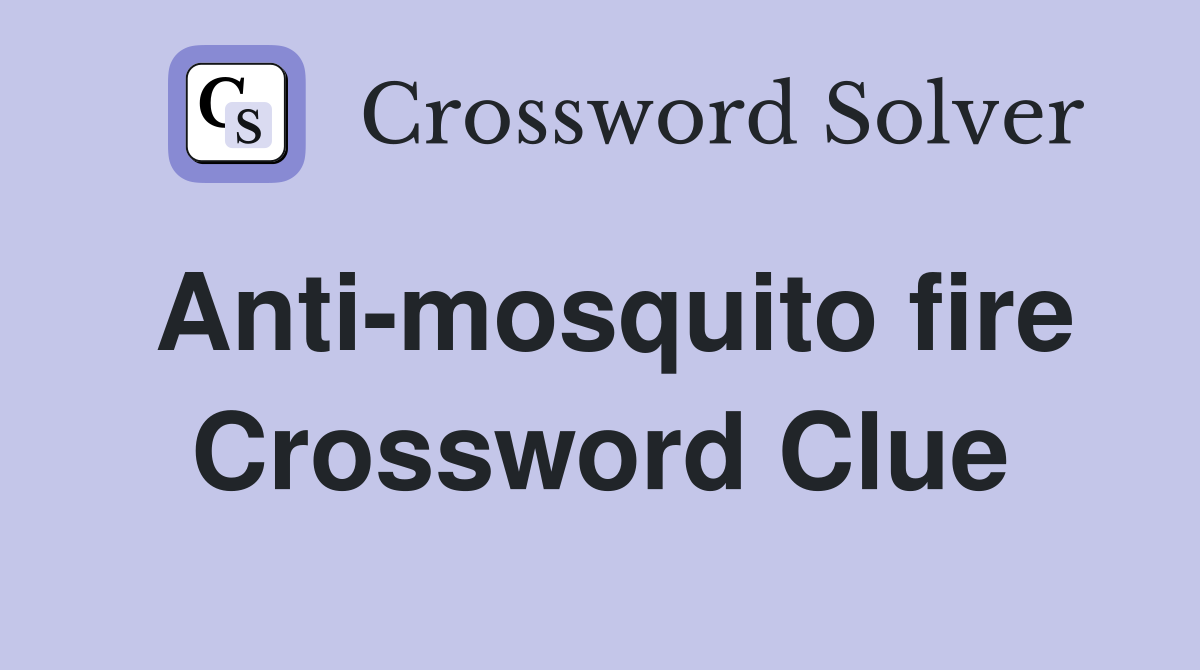 Anti-mosquito fire Crossword Clue