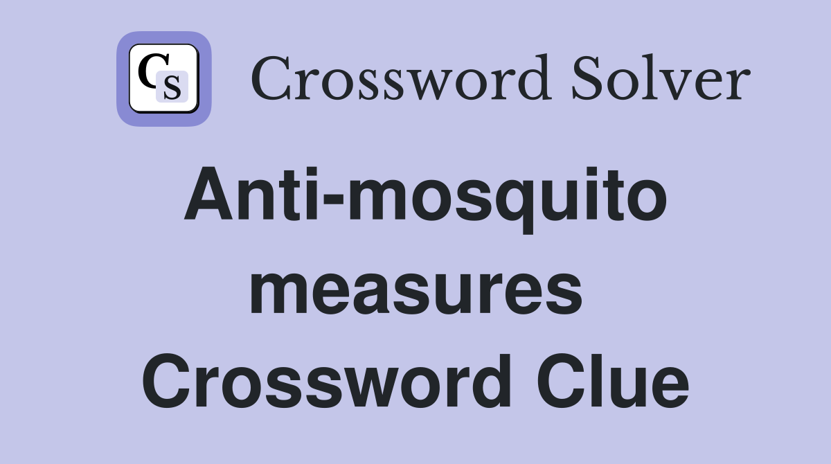 Anti-mosquito measures Crossword Clue