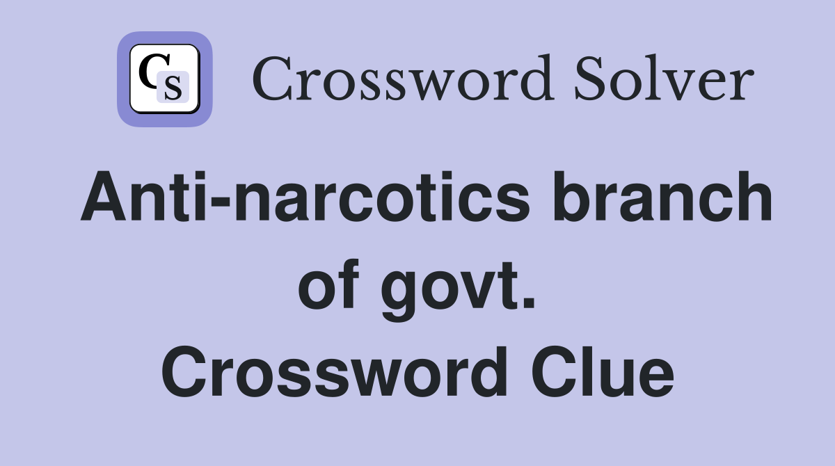 Anti-narcotics branch of govt. Crossword Clue