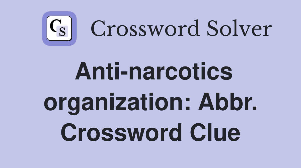 Anti-narcotics organization: Abbr. Crossword Clue