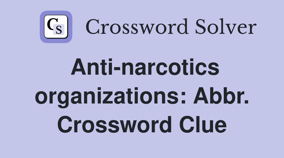 Anti-narcotics organizations: Abbr. Crossword Clue