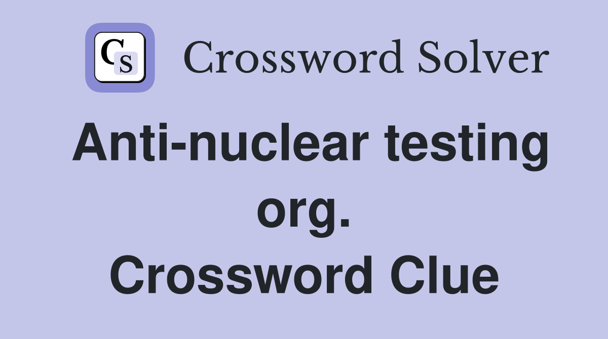 Anti-nuclear testing org. Crossword Clue