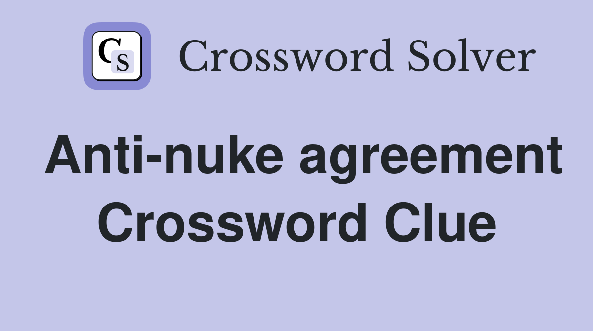 Anti-nuke agreement Crossword Clue