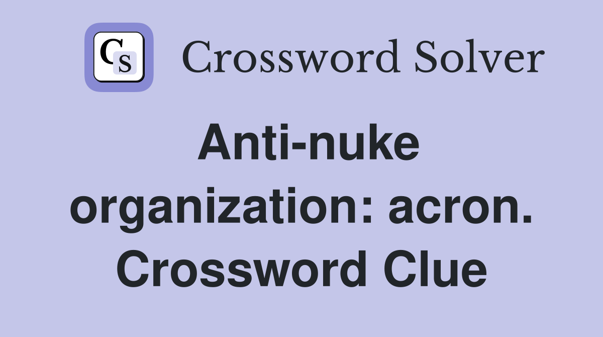 Anti-nuke organization: acron. Crossword Clue