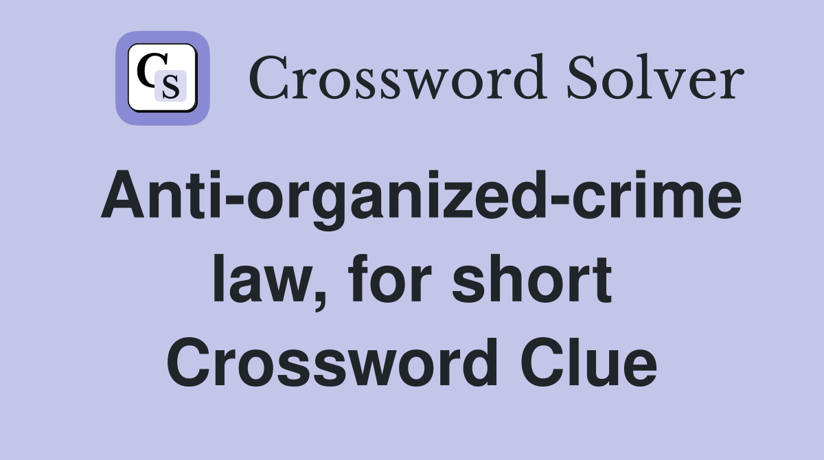 Anti-organized-crime law, for short Crossword Clue