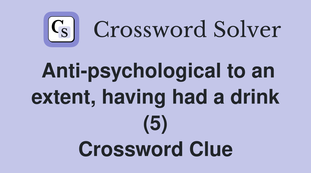 Anti-psychological to an extent, having had a drink (5) Crossword Clue