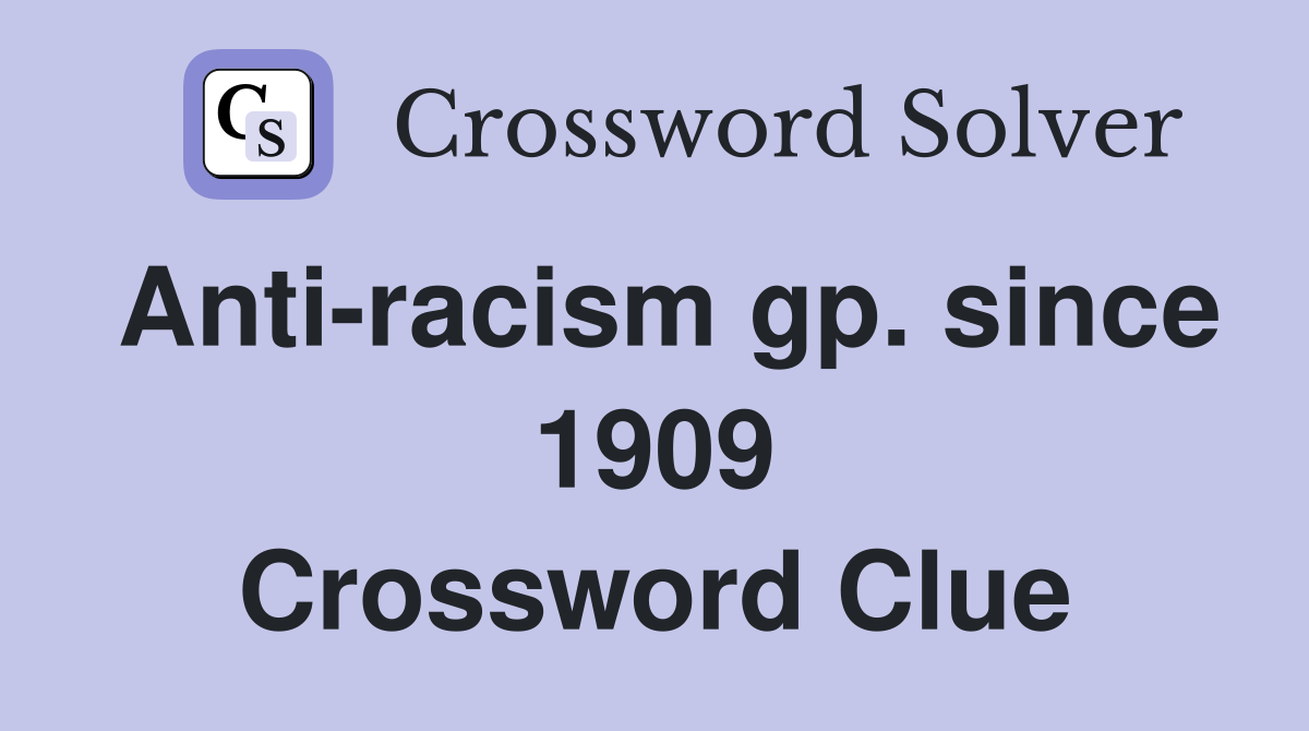 Anti-racism gp. since 1909 Crossword Clue