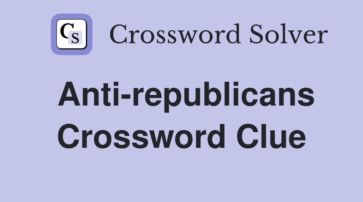 Anti-republicans Crossword Clue