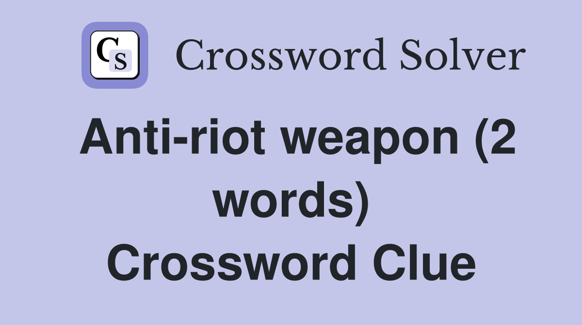 Anti-riot weapon (2 words) Crossword Clue