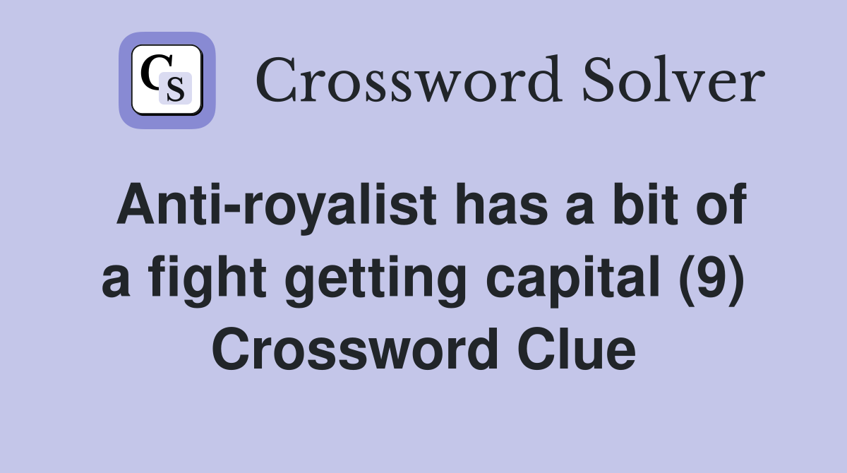 Anti-royalist has a bit of a fight getting capital (9) Crossword Clue