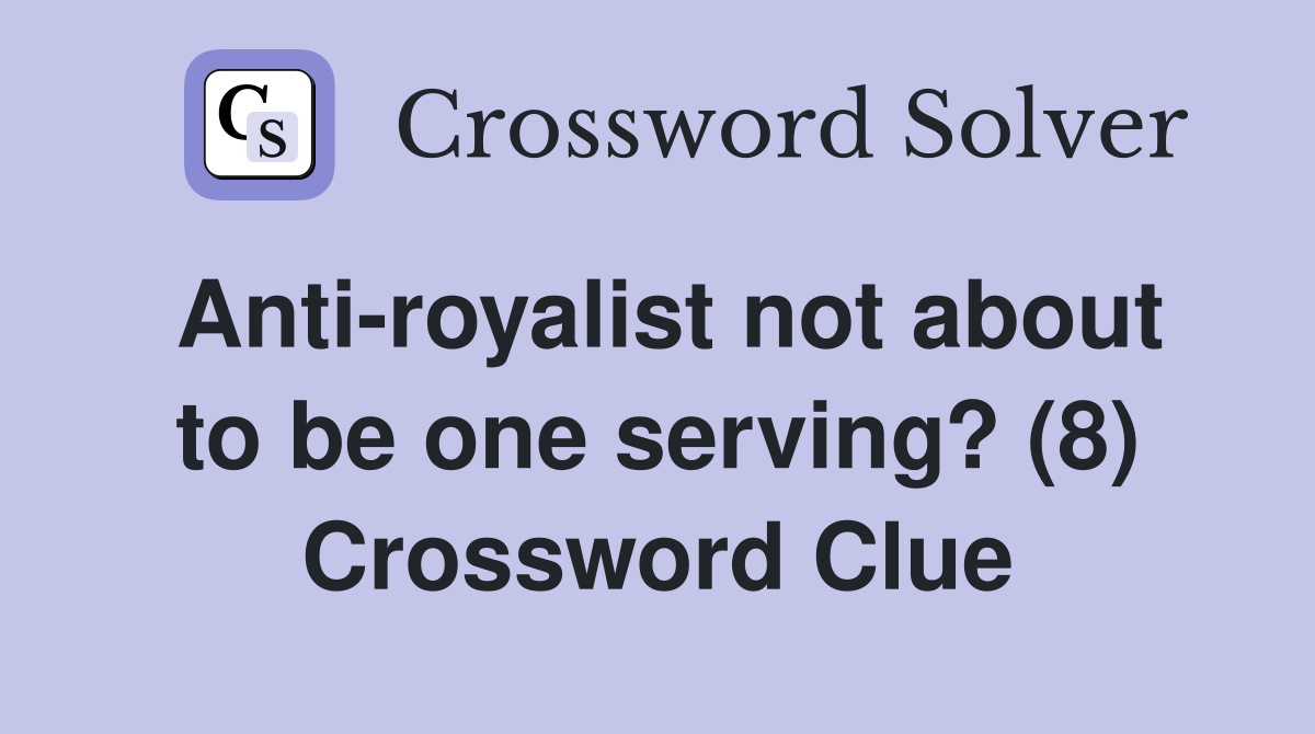 Anti-royalist not about to be one serving? (8) Crossword Clue