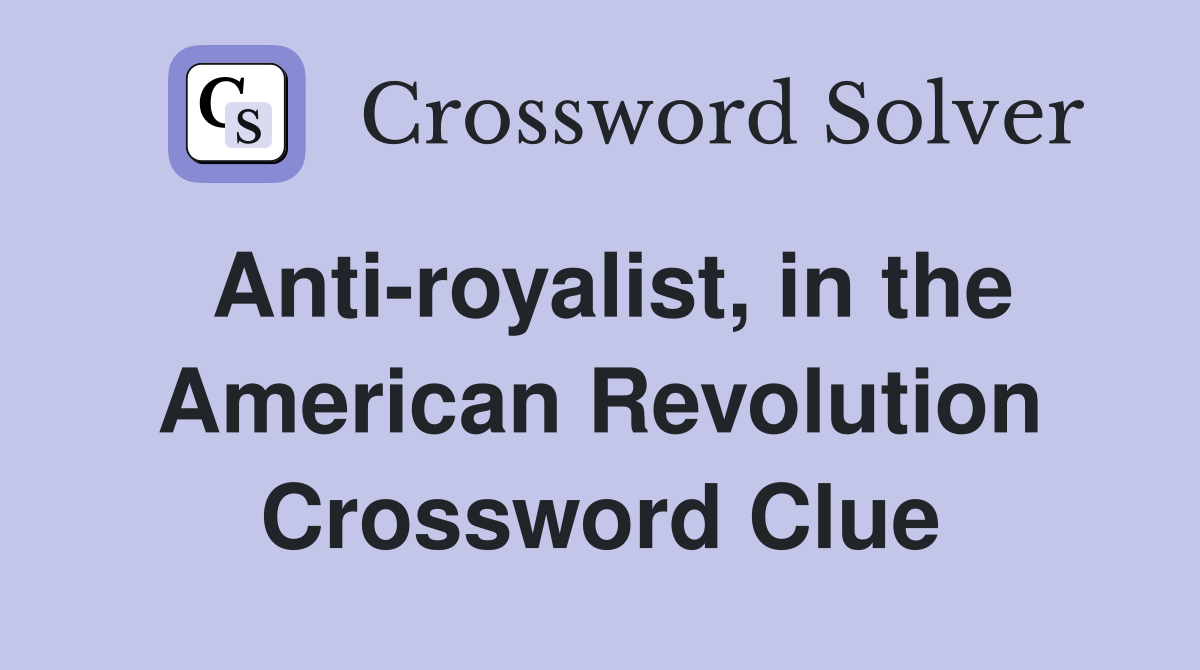 Anti-royalist, in the American Revolution Crossword Clue